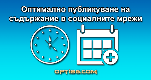 Оптимално публикуване на съдържание в социалните мрежи - кога е удачно да се прави това, в кои дни и колко пъти
