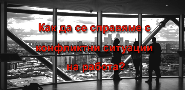 6 изключително ценни съвети за преодоляване на конфликтите на работа